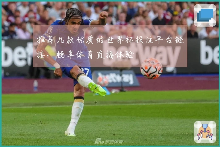推荐几款优质的世界杯投注平台链接，畅享体育直播体验